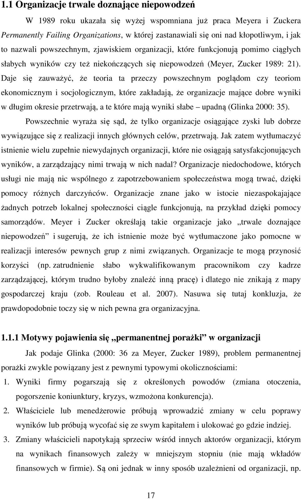 Daje się zauważyć, że teoria ta przeczy powszechnym poglądom czy teoriom ekonomicznym i socjologicznym, które zakładają, że organizacje mające dobre wyniki w długim okresie przetrwają, a te które