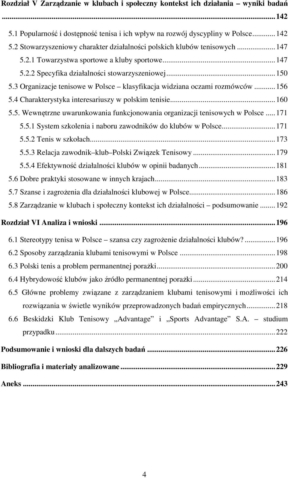 4 Charakterystyka interesariuszy w polskim tenisie... 160 5.5. Wewnętrzne uwarunkowania funkcjonowania organizacji tenisowych w Polsce... 171 5.5.1 System szkolenia i naboru zawodników do klubów w Polsce.