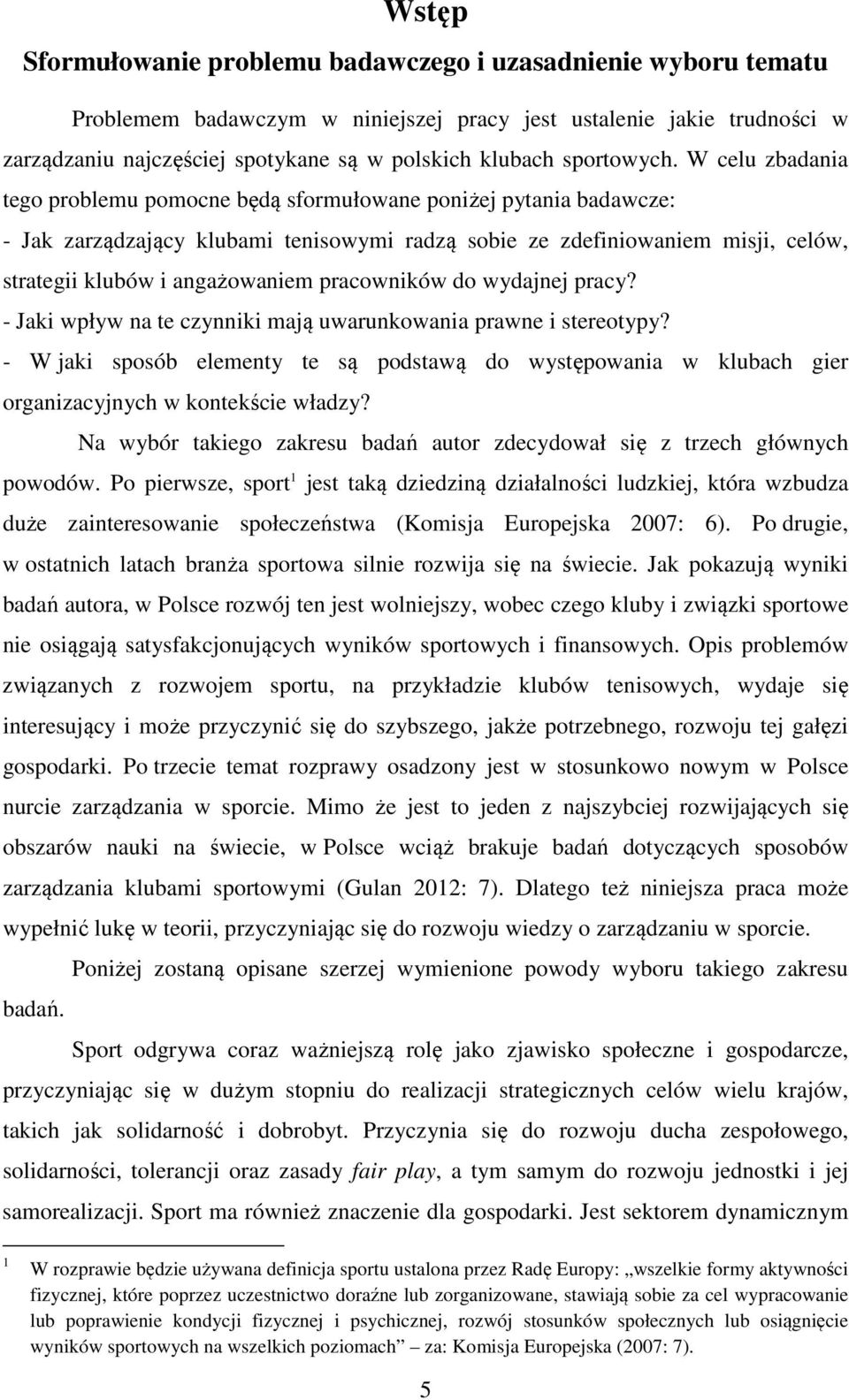 W celu zbadania tego problemu pomocne będą sformułowane poniżej pytania badawcze: - Jak zarządzający klubami tenisowymi radzą sobie ze zdefiniowaniem misji, celów, strategii klubów i angażowaniem