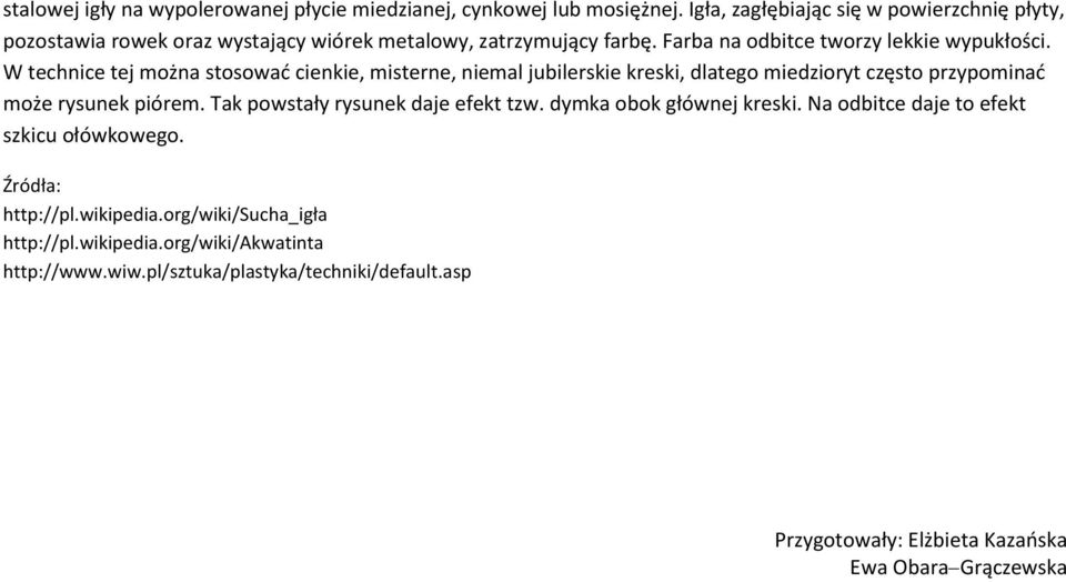 W technice tej można stosoad cienkie, misterne, niemal jubilerskie kreski, dlatego miedzioryt często przypominad może rysunek piórem.