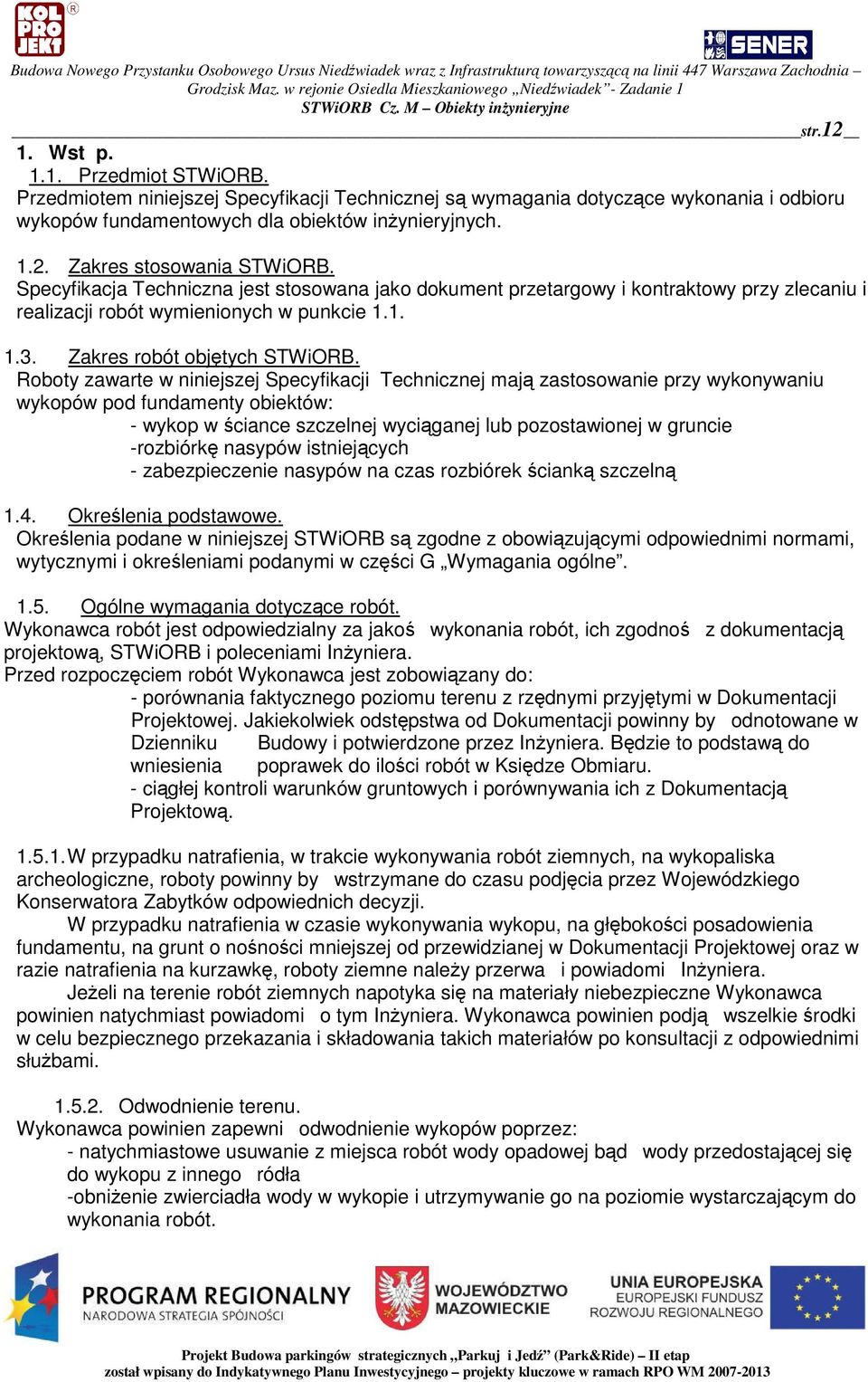 Roboty zawarte w niniejszej Specyfikacji Technicznej maj zastosowanie przy wykonywaniu wykopów pod fundamenty obiektów: - wykop w ciance szczelnej wyciganej lub pozostawionej w gruncie -rozbiórk