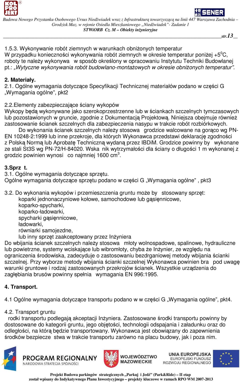 Wykonywanie robót ziemnych w warunkach obnionych temperatur W przypadku koniecznoci wykonywania robót ziemnych w okresie temperatur poniej +5 0 C, roboty te naley wykonywa w sposób okrelony w