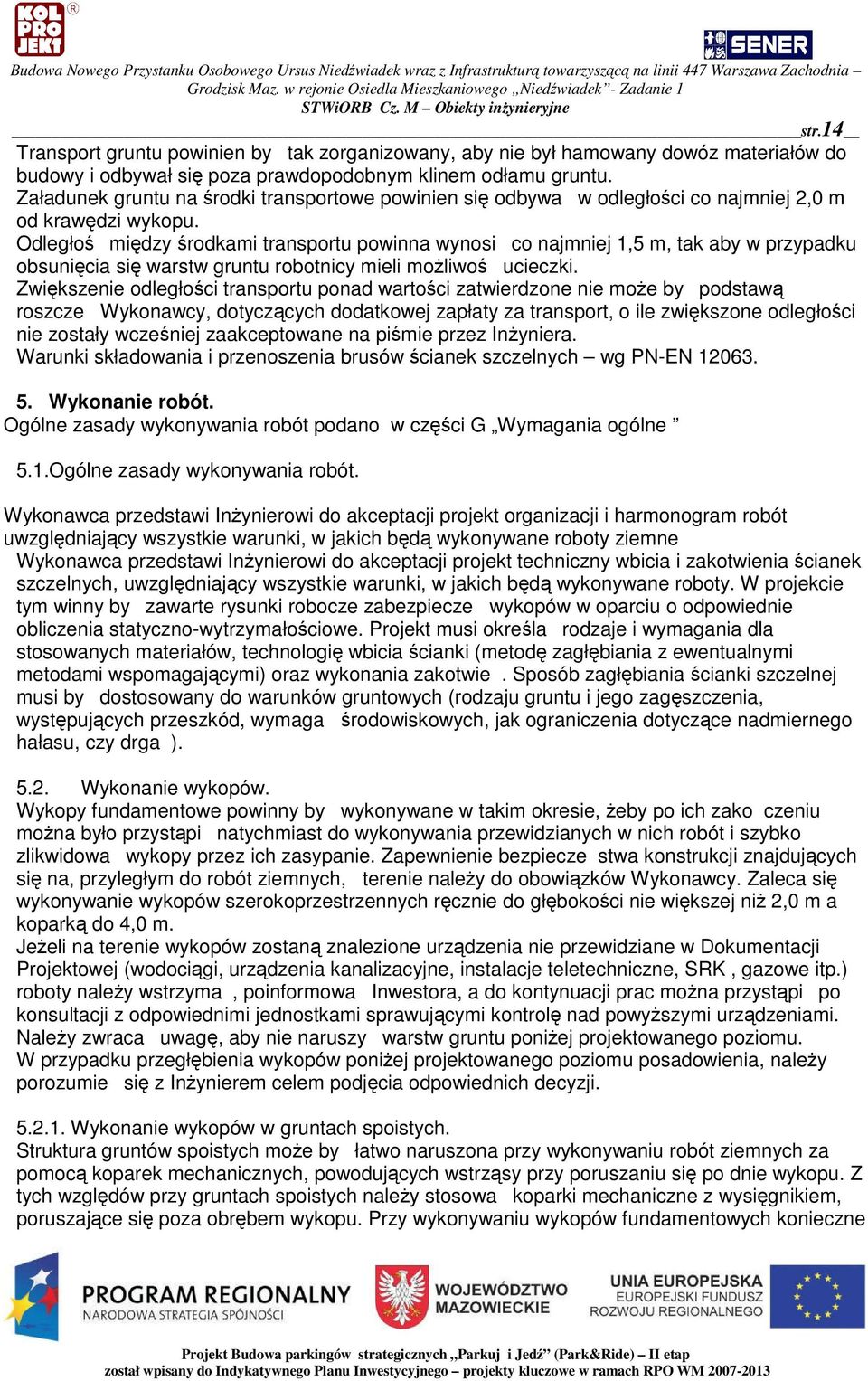 Odległo midzy rodkami transportu powinna wynosi co najmniej 1,5 m, tak aby w przypadku obsunicia si warstw gruntu robotnicy mieli moliwo ucieczki.