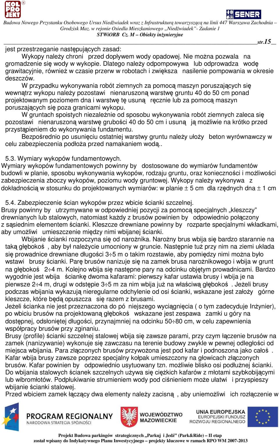 W przypadku wykonywania robót ziemnych za pomoc maszyn poruszajcych si wewntrz wykopu naley pozostawi nienaruszon warstw gruntu 40 do 50 cm ponad projektowanym poziomem dna i warstw t usun rcznie lub