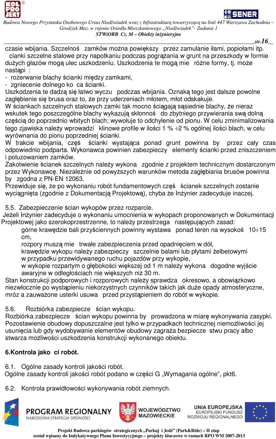 moe nastpi: - rozerwanie blachy cianki midzy zamkami, - zgniecenie dolnego koca cianki. Uszkodzenia te dadz si łatwo wyczu podczas wbijania.