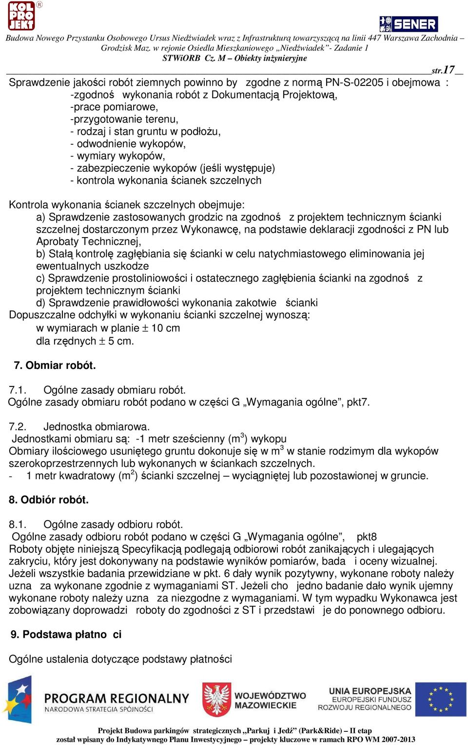 Sprawdzenie zastosowanych grodzic na zgodno z projektem technicznym cianki szczelnej dostarczonym przez Wykonawc, na podstawie deklaracji zgodnoci z PN lub Aprobaty Technicznej, b) Stał kontrol