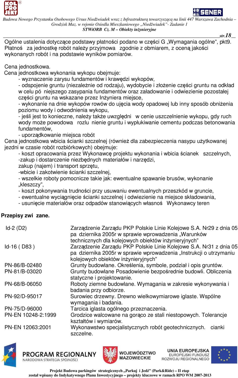 Cena jednostkowa wykonania wykopu obejmuje: - wyznaczenie zarysu fundamentów i krawdzi wykopów, - odspojenie gruntu (niezalenie od rodzaju), wydobycie i złoenie czci gruntu na odkład w celu pó