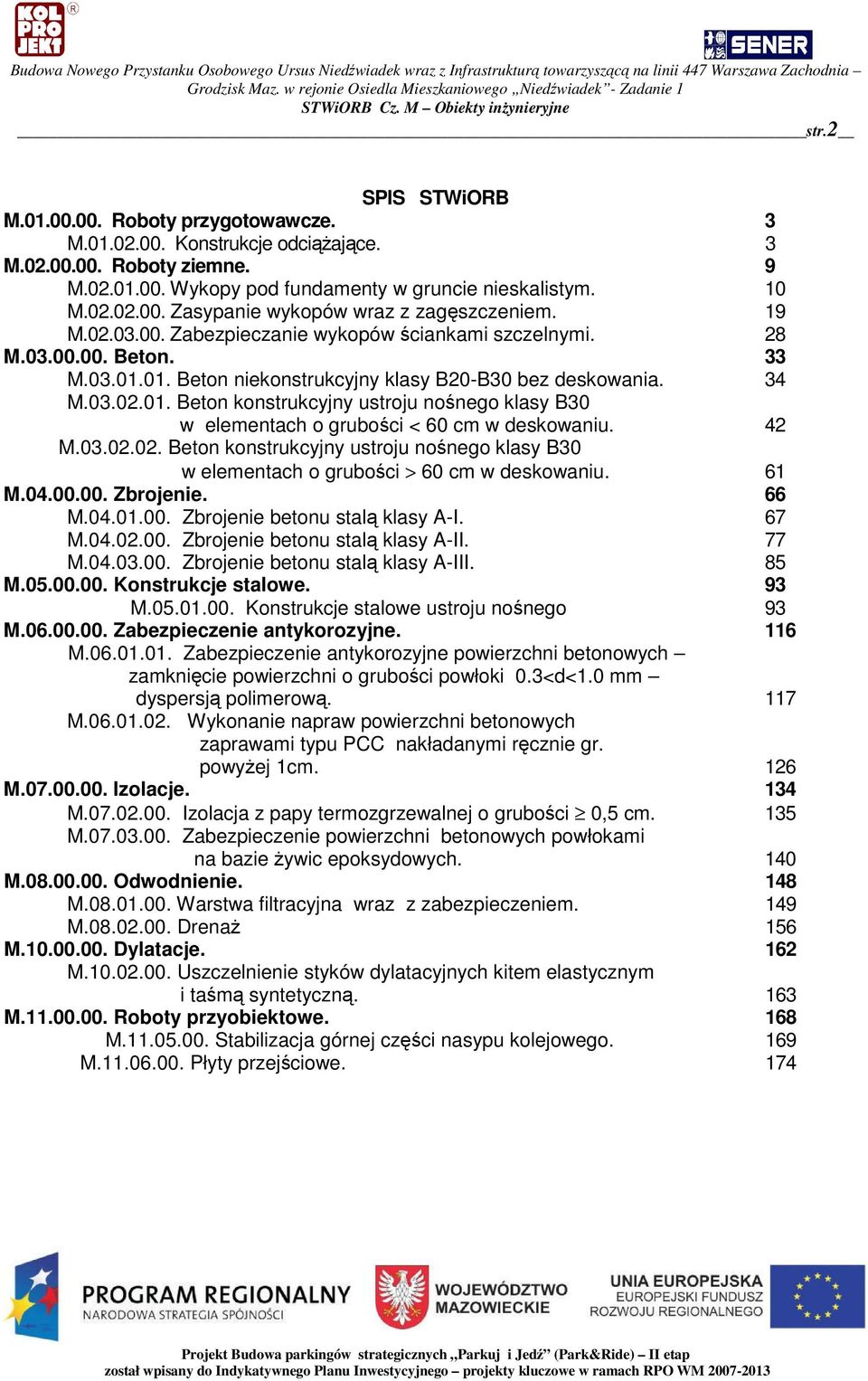 42 M.03.02.02. Beton konstrukcyjny ustroju nonego klasy B30 w elementach o gruboci > 60 cm w deskowaniu. 61 M.04.00.00. Zbrojenie. 66 M.04.01.00. Zbrojenie betonu stal klasy A-I. 67 M.04.02.00. Zbrojenie betonu stal klasy A-II.