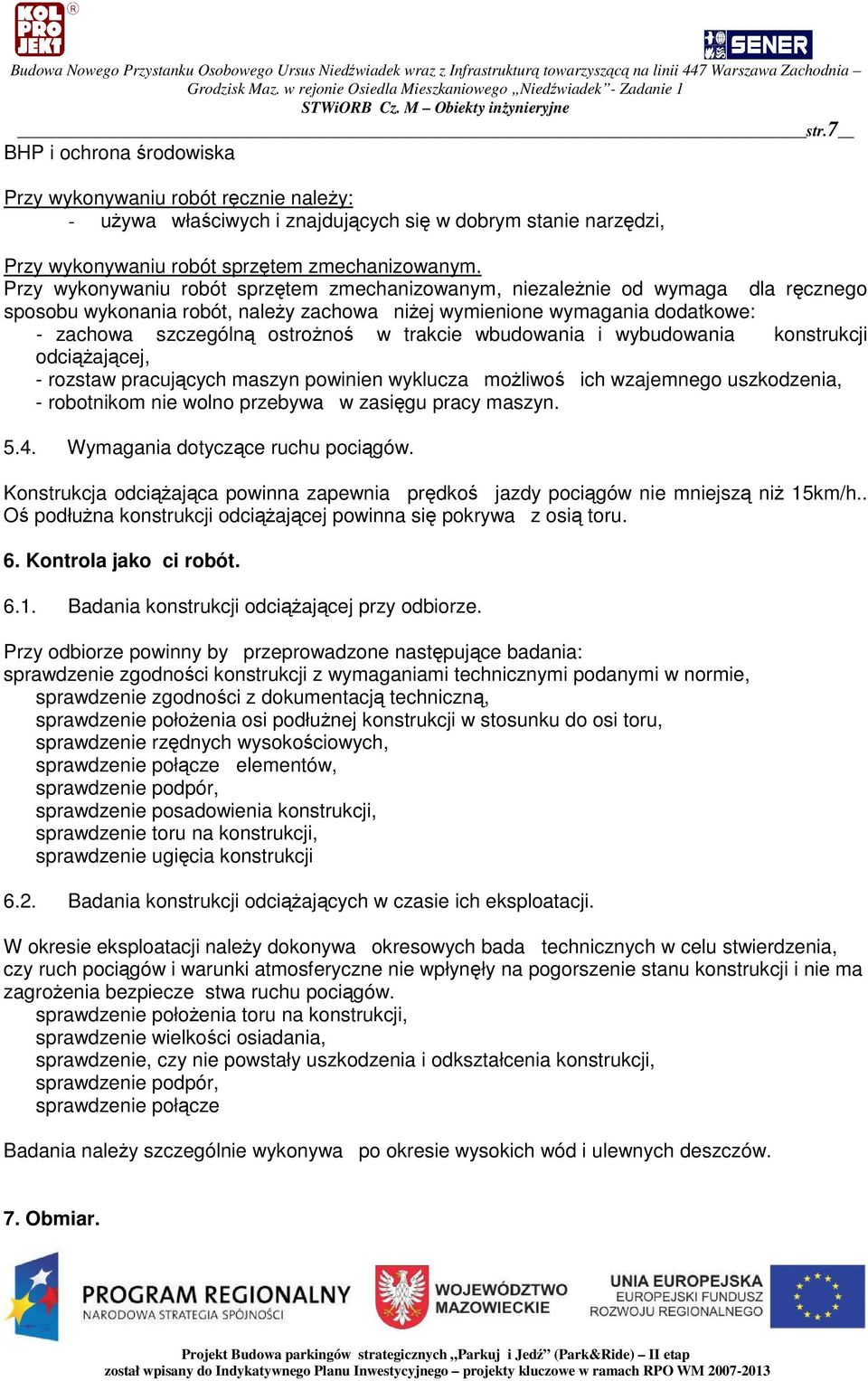 wbudowania i wybudowania konstrukcji odciajcej, - rozstaw pracujcych maszyn powinien wyklucza moliwo ich wzajemnego uszkodzenia, - robotnikom nie wolno przebywa w zasigu pracy maszyn. 5.4.