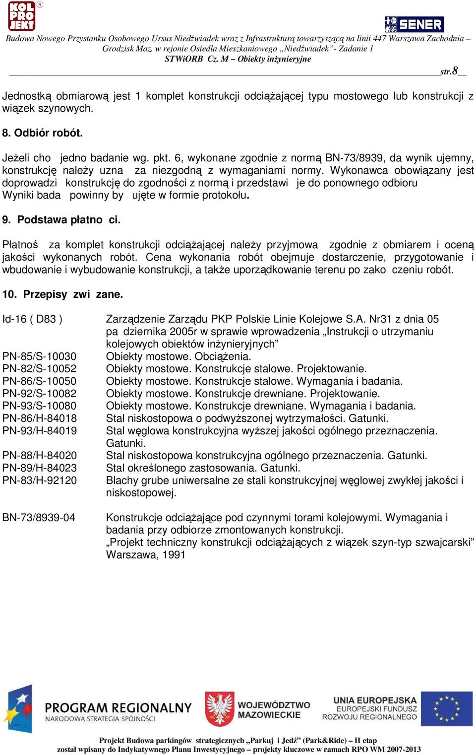 Wykonawca obowizany jest doprowadzi konstrukcj do zgodnoci z norm i przedstawi je do ponownego odbioru Wyniki bada powinny by ujte w formie protokołu. 9. Podstawa płatnoci.