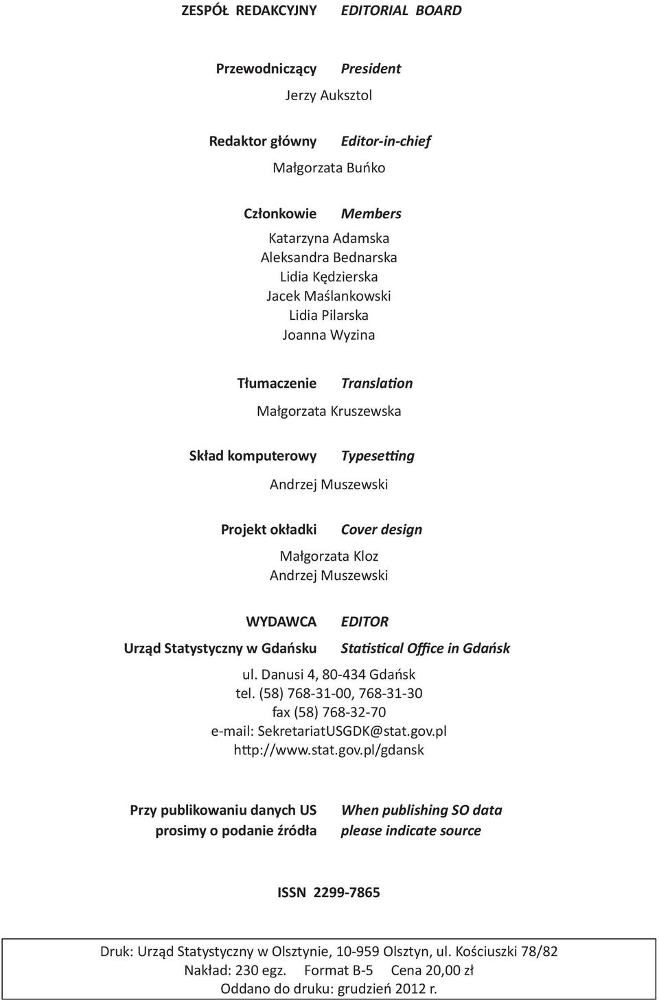 Muszewski WYDAWCA Urząd Statystyczny w Gdańsku EDITOR Statistical Office in Gdańsk ul. Danusi 4, 80-434 Gdańsk tel. (58) 768-31-00, 768-31-30 fax (58) 768-32-70 e-mail: SekretariatUSGDK@stat.gov.