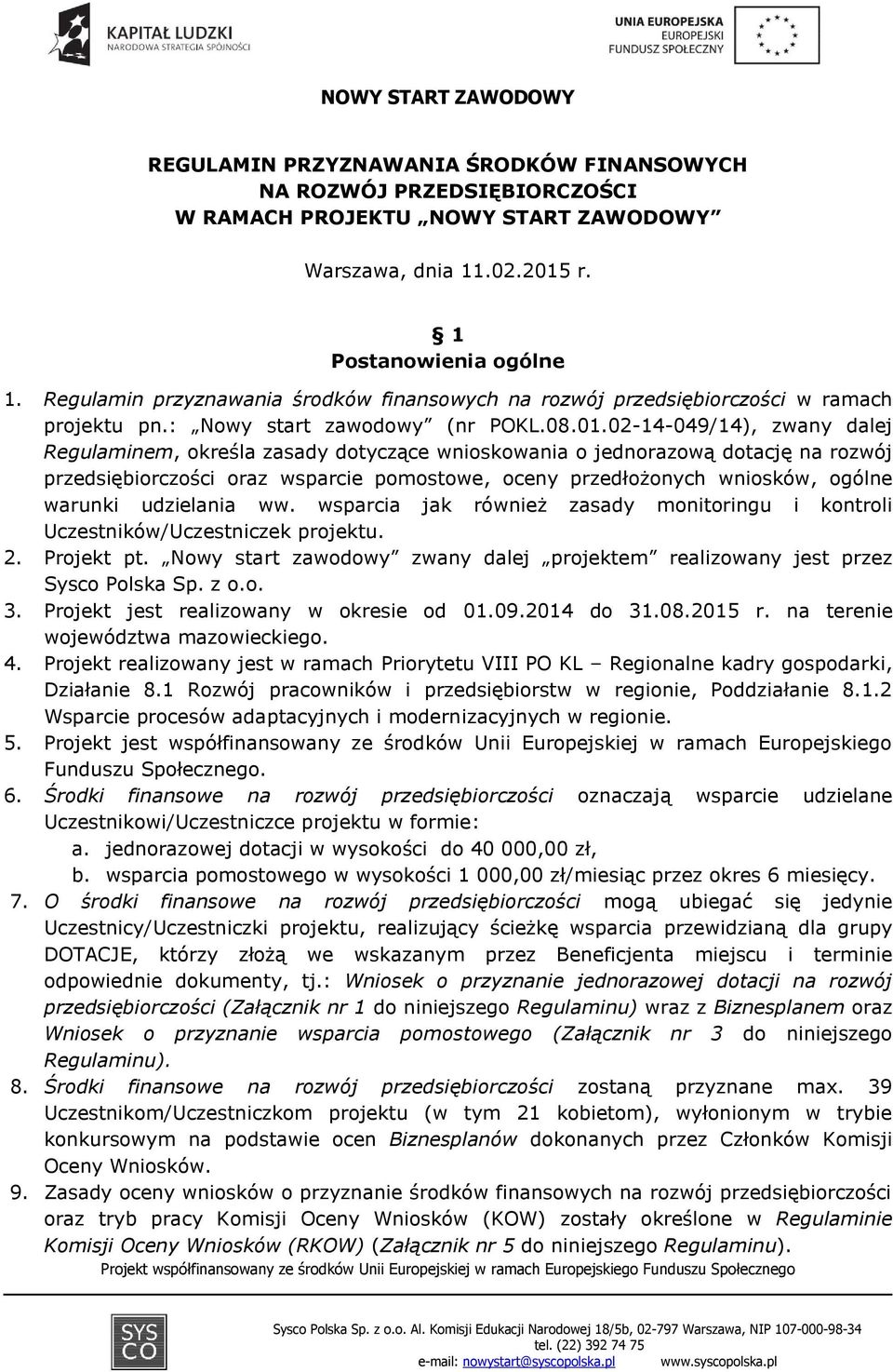 02-14-049/14), zwany dalej Regulaminem, określa zasady dotyczące wnioskowania o jednorazową dotację na rozwój przedsiębiorczości oraz wsparcie pomostowe, oceny przedłożonych wniosków, ogólne warunki