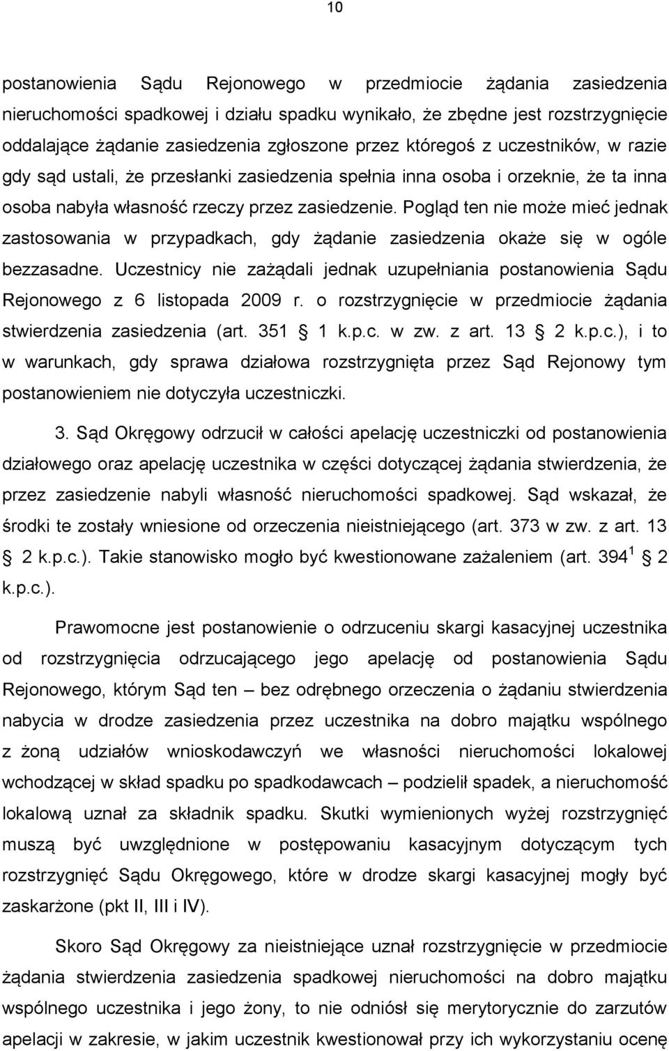 Pogląd ten nie może mieć jednak zastosowania w przypadkach, gdy żądanie zasiedzenia okaże się w ogóle bezzasadne.