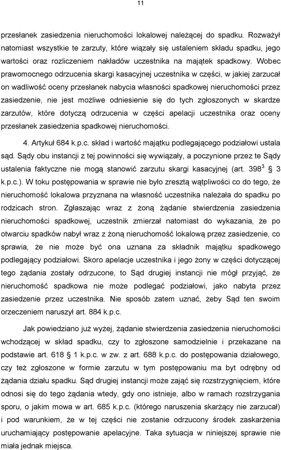 Wobec prawomocnego odrzucenia skargi kasacyjnej uczestnika w części, w jakiej zarzucał on wadliwość oceny przesłanek nabycia własności spadkowej nieruchomości przez zasiedzenie, nie jest możliwe