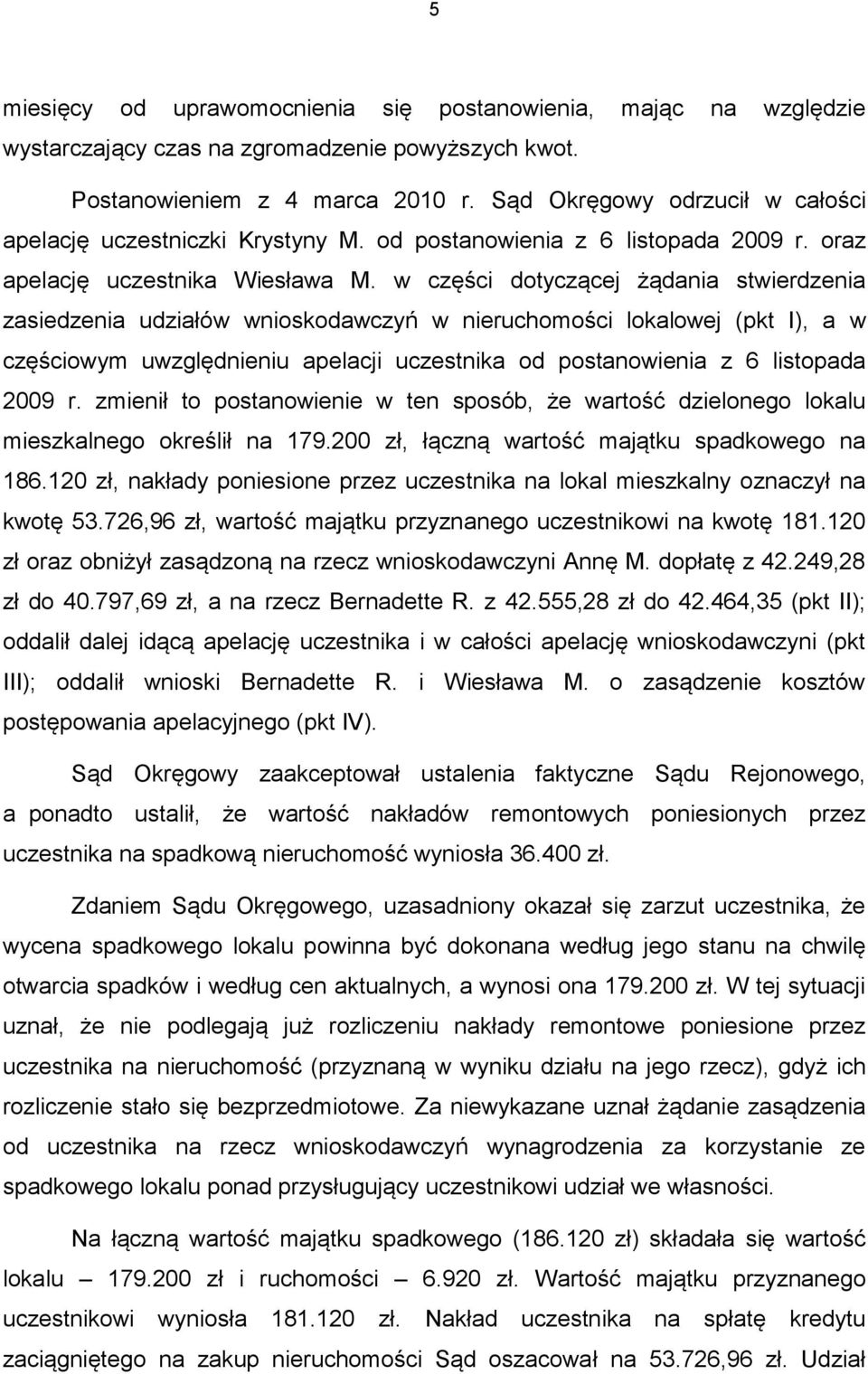 w części dotyczącej żądania stwierdzenia zasiedzenia udziałów wnioskodawczyń w nieruchomości lokalowej (pkt I), a w częściowym uwzględnieniu apelacji uczestnika od postanowienia z 6 listopada 2009 r.