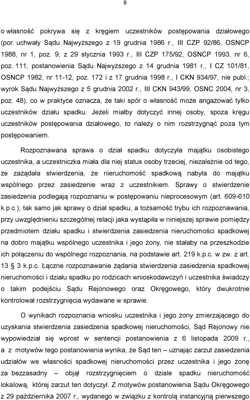 ; wyrok Sądu Najwyższego z 5 grudnia 2002 r., III CKN 943/99, OSNC 2004, nr 3, poz. 48), co w praktyce oznacza, że taki spór o własność może angażować tylko uczestników działu spadku.