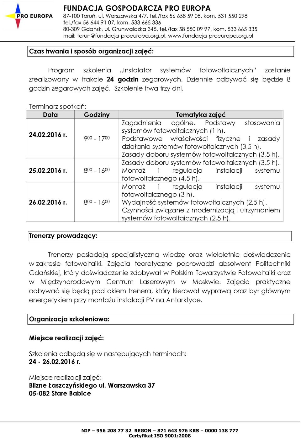 systemów fotowoltaicznych (1 h). 9 00-17 00 Podstawowe właściwości fizyczne i zasady działania systemów fotowoltaicznych (3,5 h). Zasady doboru systemów fotowoltaicznych (3,5 h).