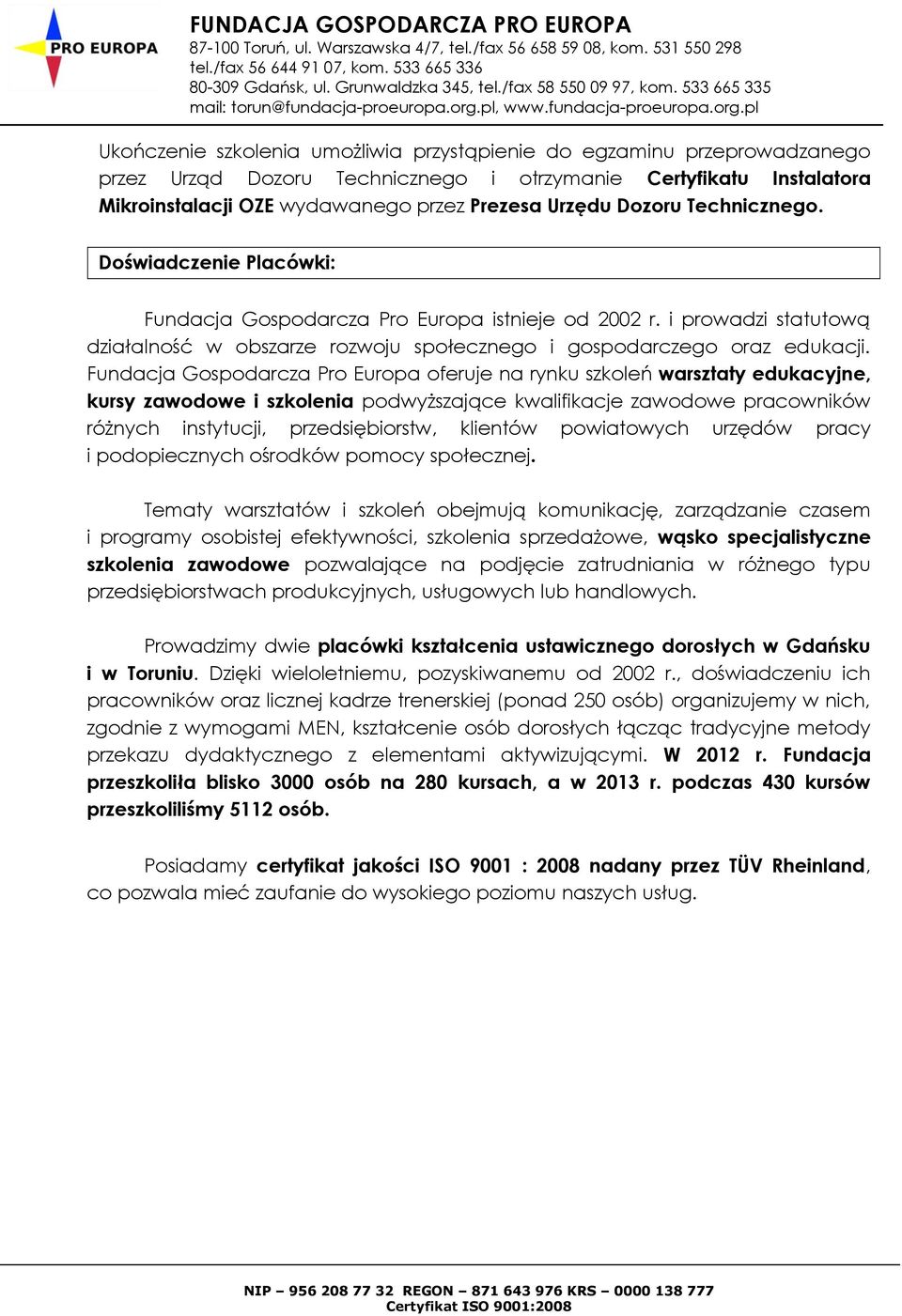 Fundacja Gospodarcza Pro Europa oferuje na rynku szkoleń warsztaty edukacyjne, kursy zawodowe i szkolenia podwyższające kwalifikacje zawodowe pracowników różnych instytucji, przedsiębiorstw, klientów