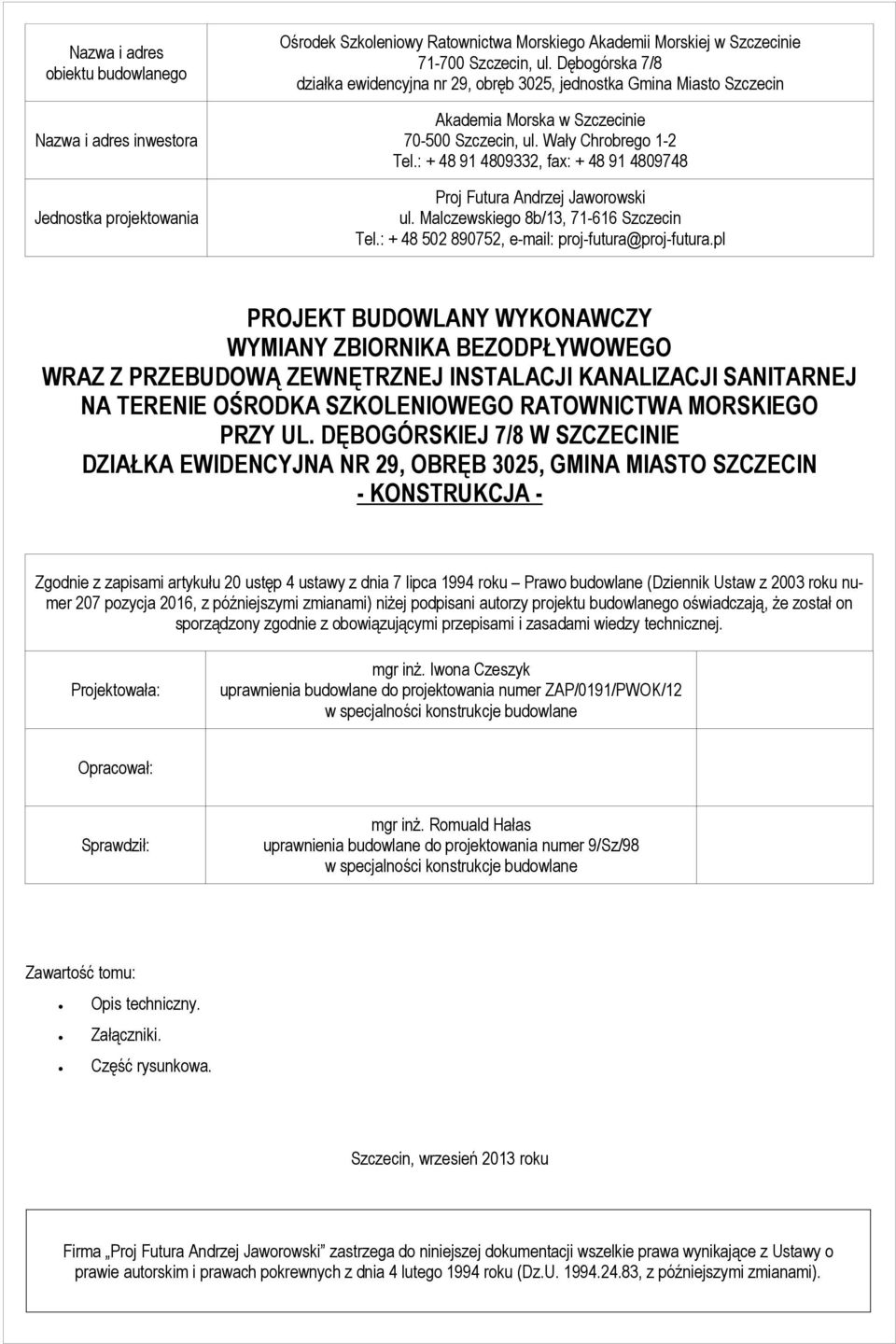 : + 48 91 4809332, fax: + 48 91 4809748 Proj Futura Andrzej Jaworowski ul. Malczewskiego 8b/13, 71-616 Szczecin Tel.: + 48 502 890752, e-mail: proj-futura@proj-futura.