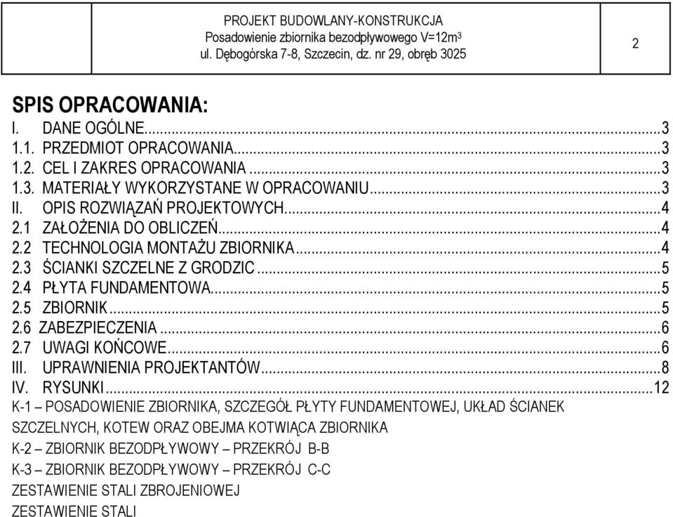 .. 5 2.6 ZABEZPIECZENIA... 6 2.7 UWAGI KOŃCOWE... 6 III. UPRAWNIENIA PROJEKTANTÓW... 8 IV. RYSUNKI.