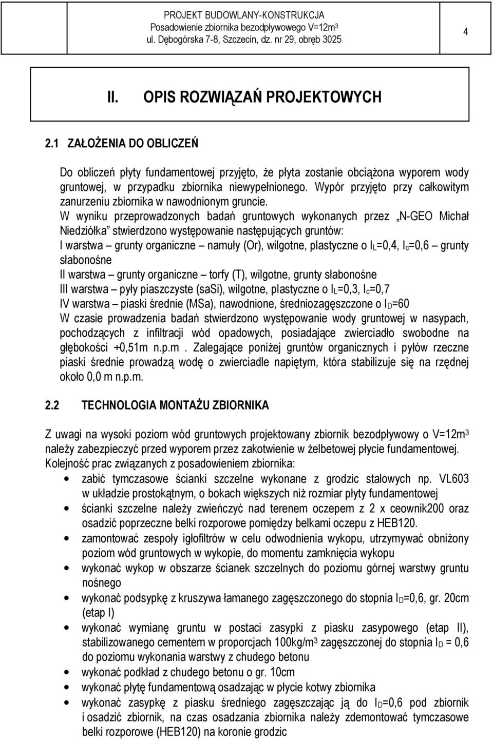 W wyniku przeprowadzonych badań gruntowych wykonanych przez N-GEO Michał Niedziółka stwierdzono występowanie następujących gruntów: I warstwa grunty organiczne namuły (Or), wilgotne, plastyczne o