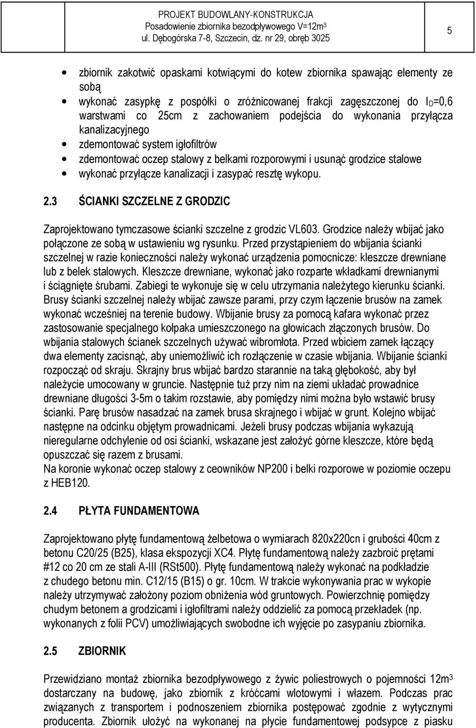 resztę wykopu. 2.3 ŚCIANKI SZCZELNE Z GRODZIC Zaprojektowano tymczasowe ścianki szczelne z grodzic VL603. Grodzice naleŝy wbijać jako połączone ze sobą w ustawieniu wg rysunku.