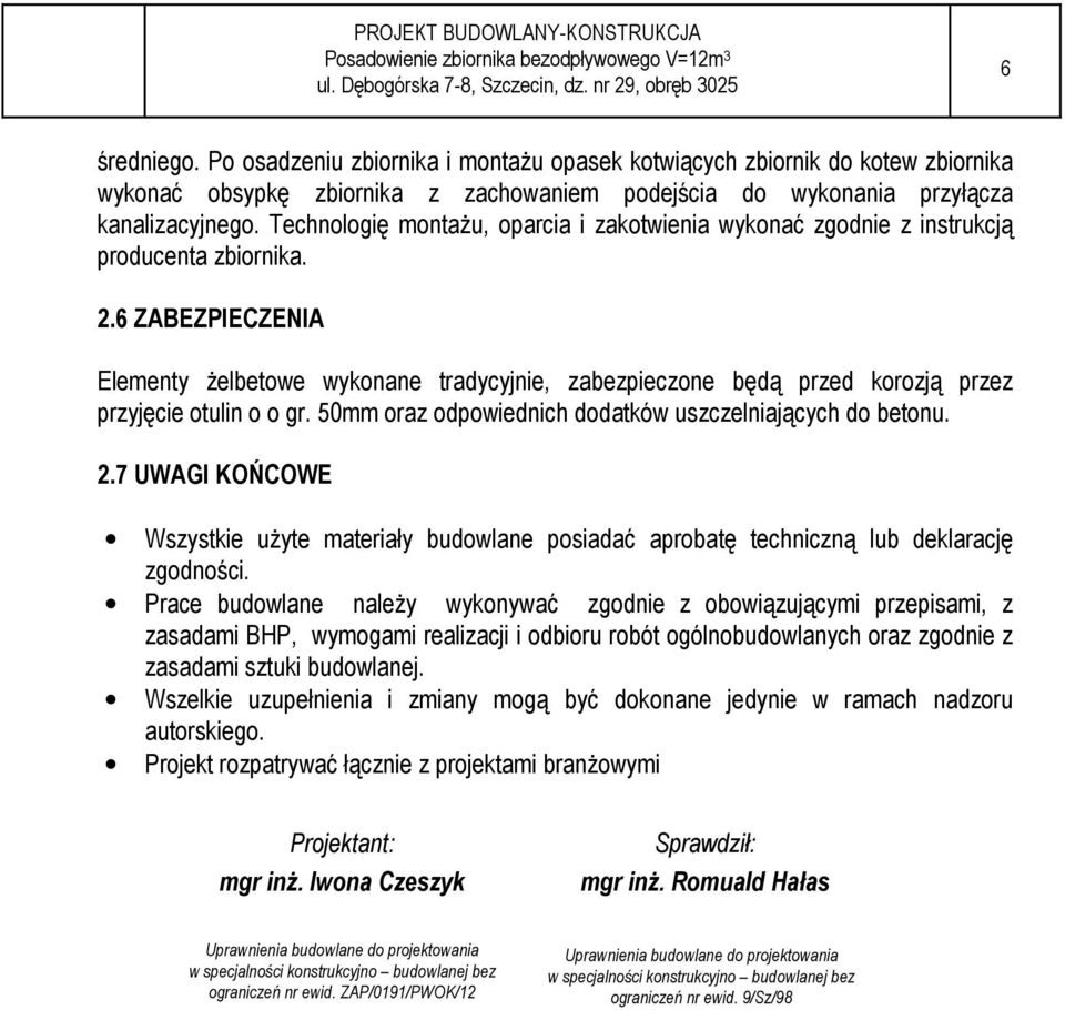 6 ZABEZPIECZENIA Elementy Ŝelbetowe wykonane tradycyjnie, zabezpieczone będą przed korozją przez przyjęcie otulin o o gr. 50mm oraz odpowiednich dodatków uszczelniających do betonu. 2.