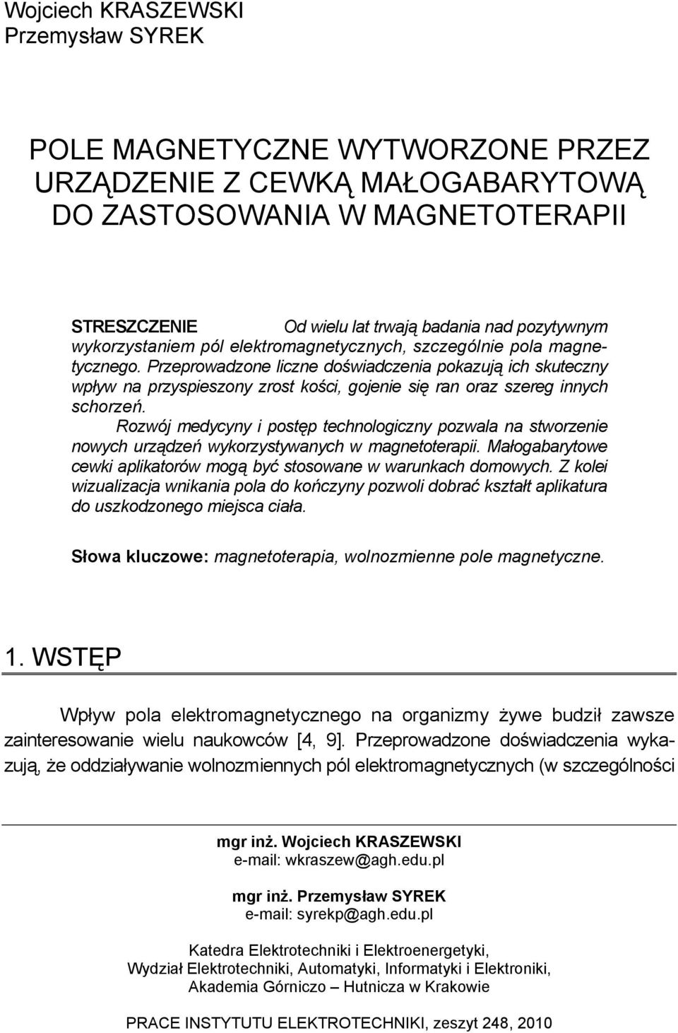 Przeprowadzone liczne doświadczenia pokazują ich skuteczny wpływ na przyspieszony zrost kości, gojenie się ran oraz szereg innych schorzeń.