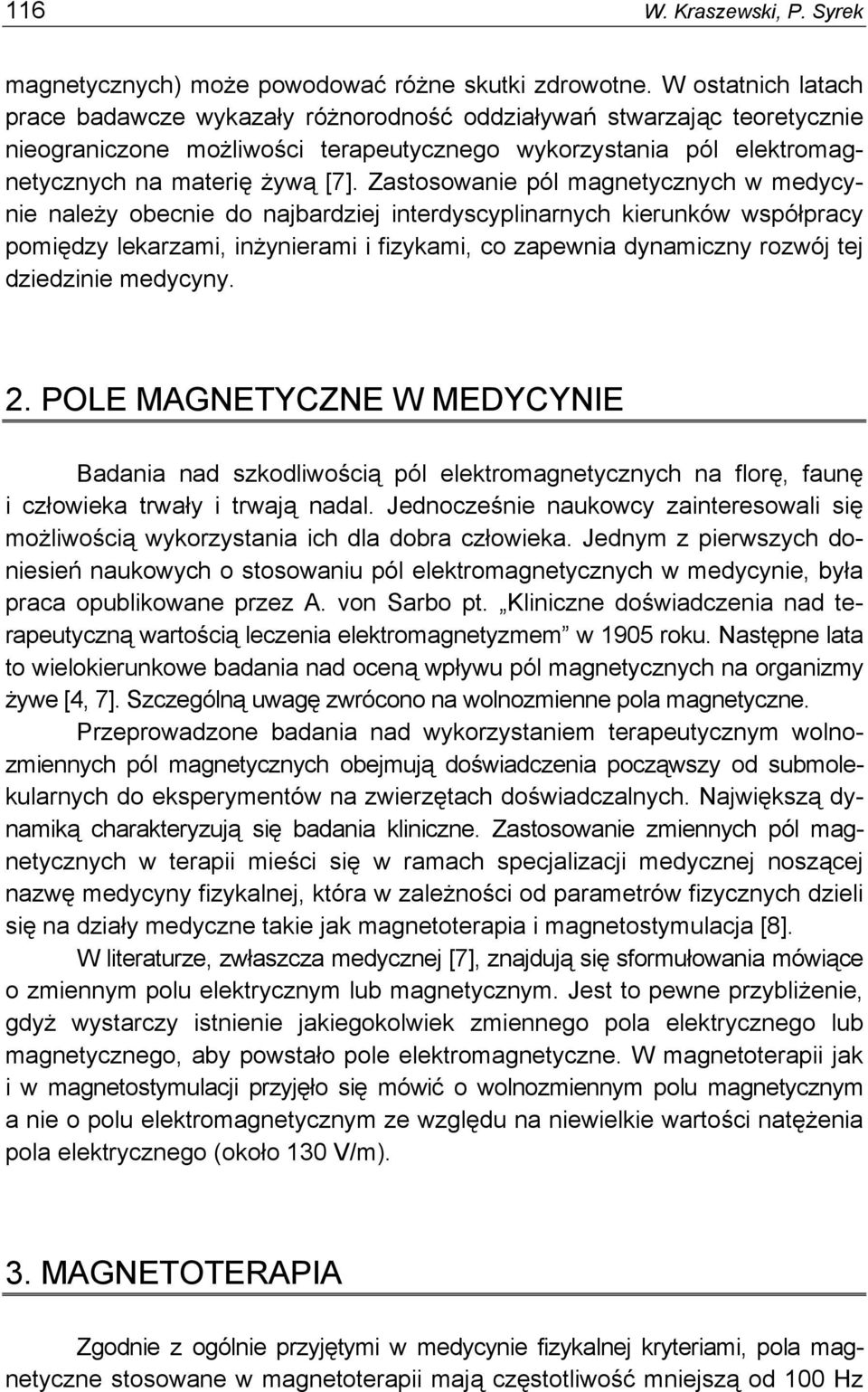 Zastosowanie pól magnetycznych w medycynie należy obecnie do najbardziej interdyscyplinarnych kierunków współpracy pomiędzy lekarzami, inżynierami i fizykami, co zapewnia dynamiczny rozwój tej