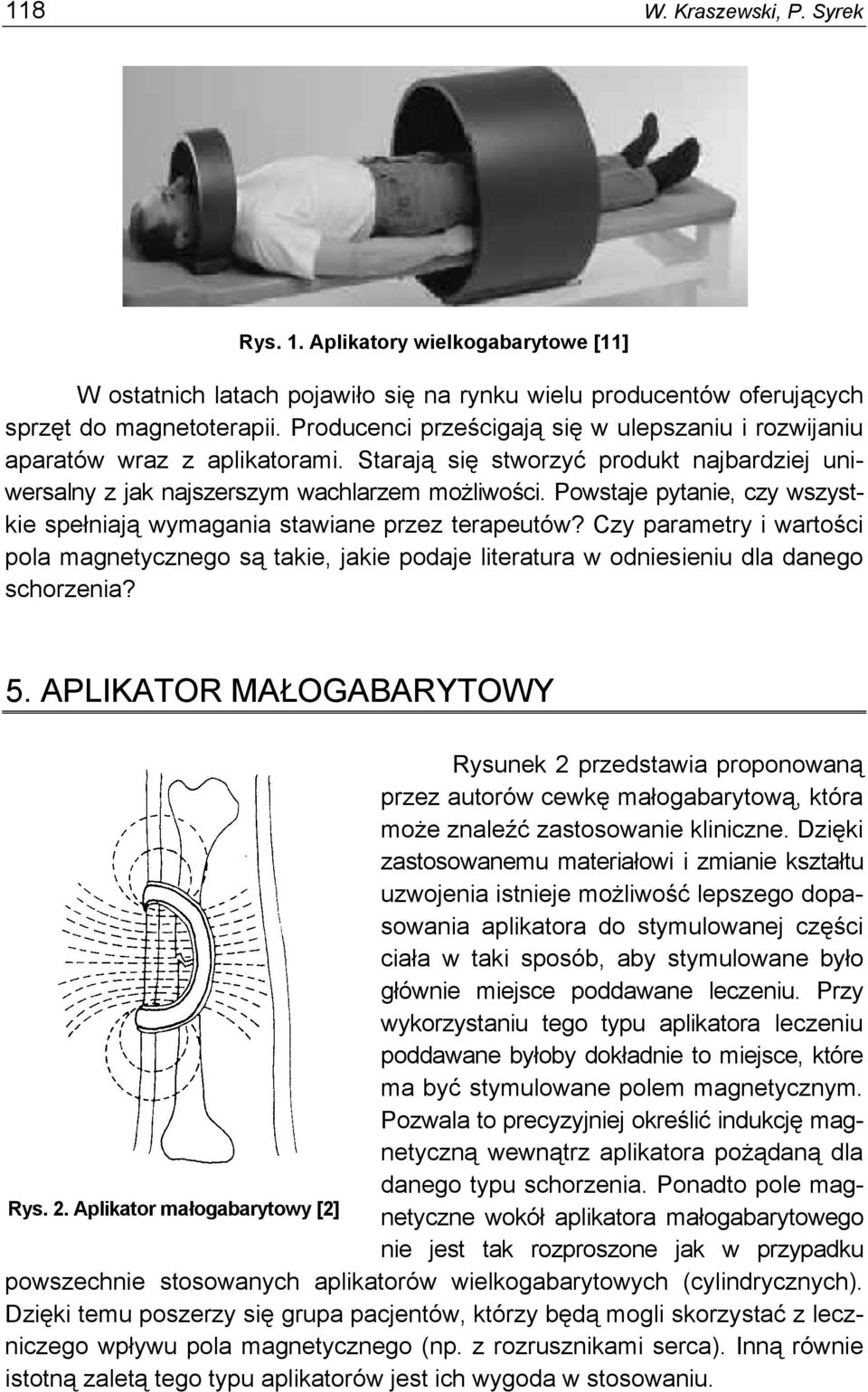 Powstaje pytanie, czy wszystkie spełniają wymagania stawiane przez terapeutów? Czy parametry i wartości pola magnetycznego są takie, jakie podaje literatura w odniesieniu dla danego schorzenia? 5.