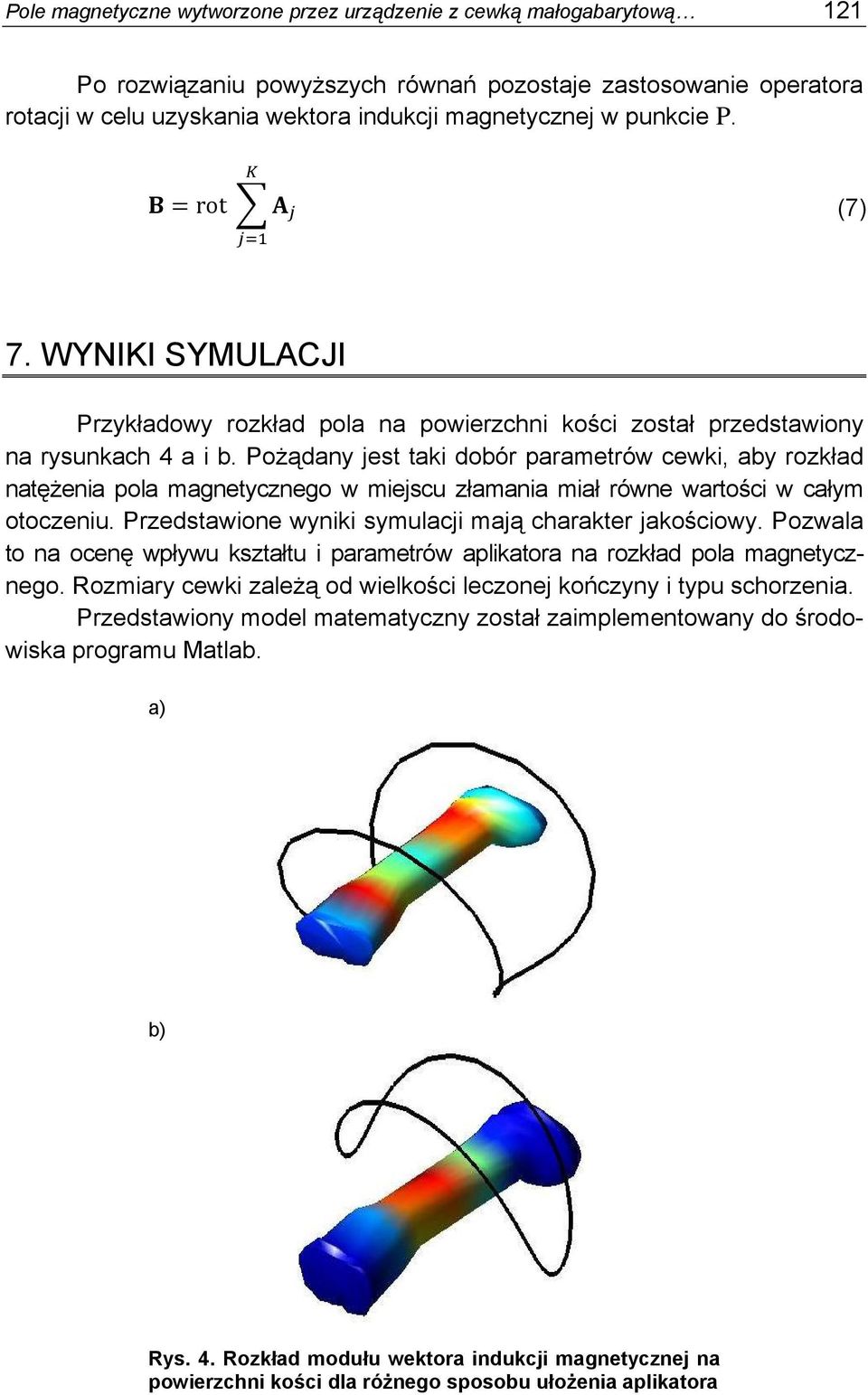 Pożądany jest taki dobór parametrów cewki, aby rozkład natężenia pola magnetycznego w miejscu złamania miał równe wartości w całym otoczeniu. Przedstawione wyniki symulacji mają charakter jakościowy.