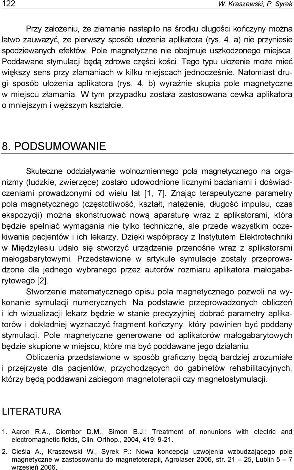 Tego typu ułożenie może mieć większy sens przy złamaniach w kilku miejscach jednocześnie. Natomiast drugi sposób ułożenia aplikatora (rys. 4. b) wyraźnie skupia pole magnetyczne w miejscu złamania.