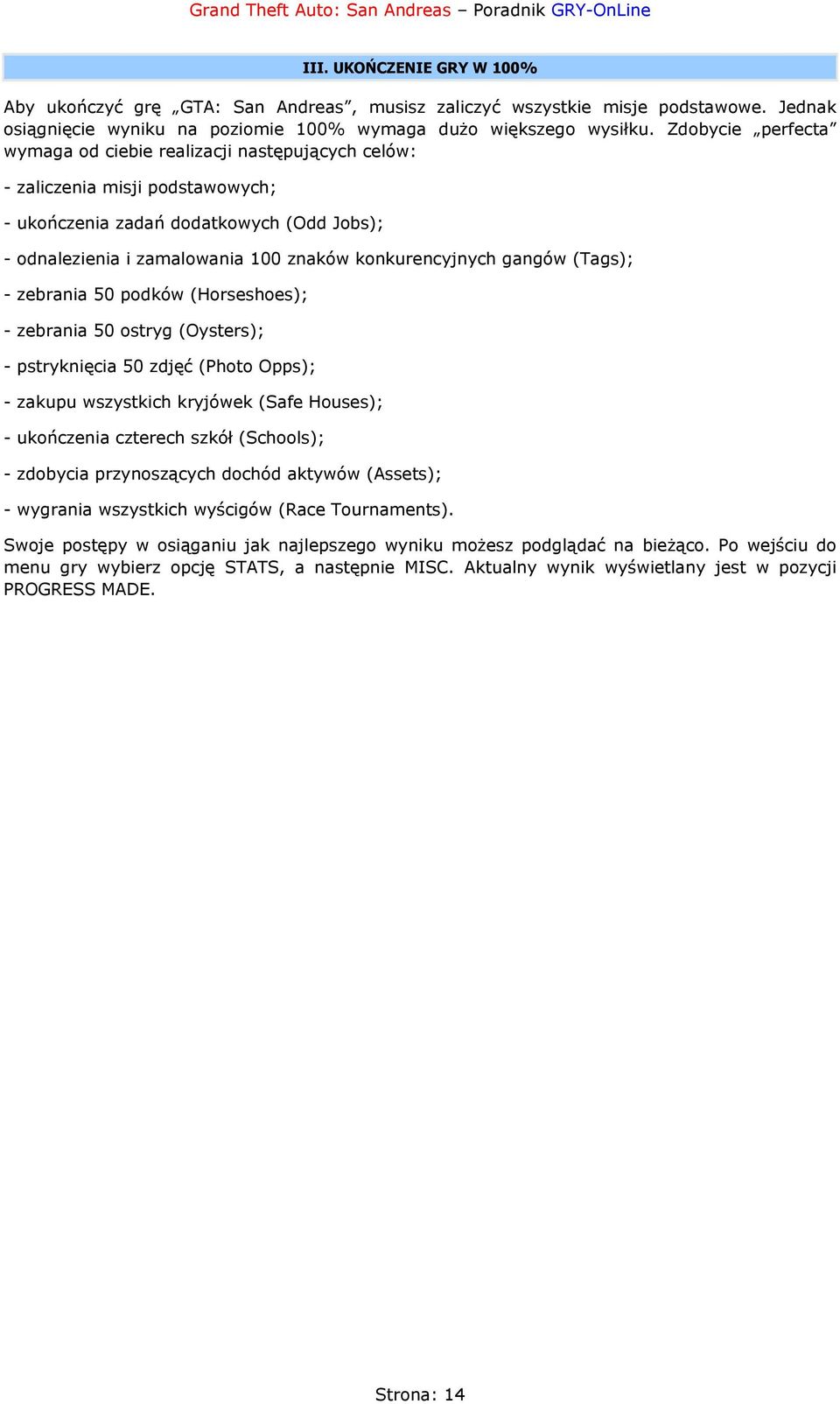 gangów (Tags); - zebrania 50 podków (Horseshoes); - zebrania 50 ostryg (Oysters); - pstryknięcia 50 zdjęć (Photo Opps); - zakupu wszystkich kryjówek (Safe Houses); - ukończenia czterech szkół