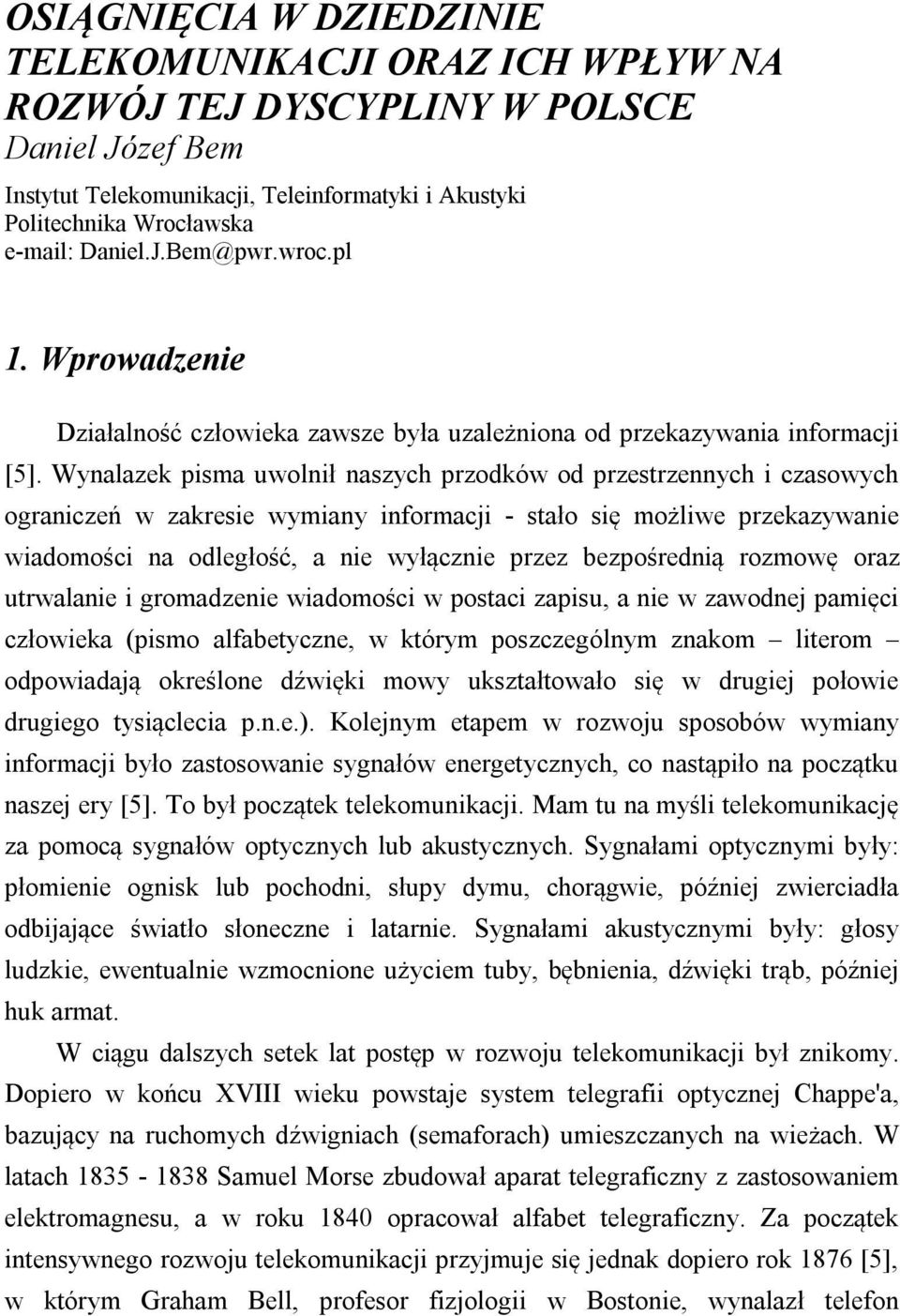 Wynalazek pisma uwolnił naszych przodków od przestrzennych i czasowych ograniczeń w zakresie wymiany informacji - stało się możliwe przekazywanie wiadomości na odległość, a nie wyłącznie przez