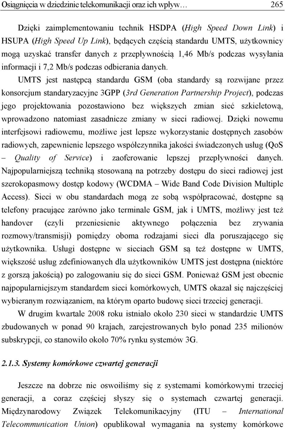 UMTS jest następcą standardu GSM (oba standardy są rozwijane przez konsorcjum standaryzacyjne 3GPP (3rd Generation Partnership Project), podczas jego projektowania pozostawiono bez większych zmian