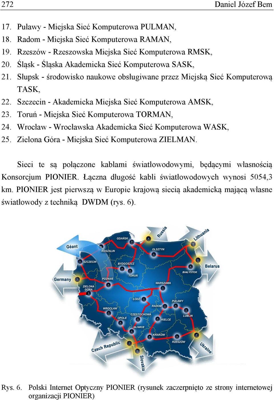 Toruń - Miejska Sieć Komputerowa TORMAN, 24. Wrocław - Wrocławska Akademicka Sieć Komputerowa WASK, 25. Zielona Góra - Miejska Sieć Komputerowa ZIELMAN.