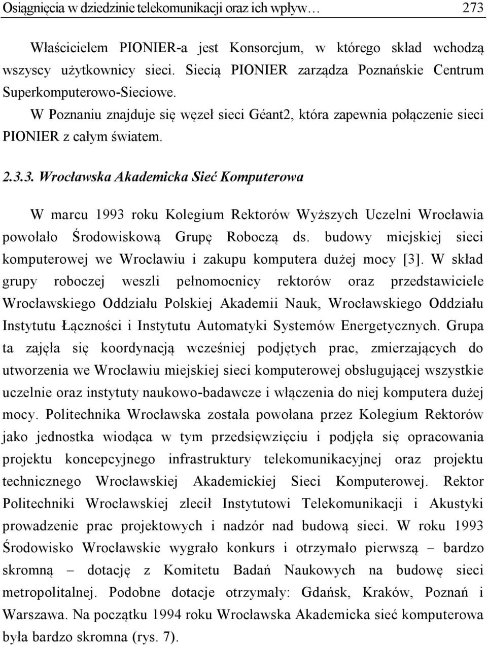 3. Wrocławska Akademicka Sieć Komputerowa W marcu 1993 roku Kolegium Rektorów Wyższych Uczelni Wrocławia powołało Środowiskową Grupę Roboczą ds.