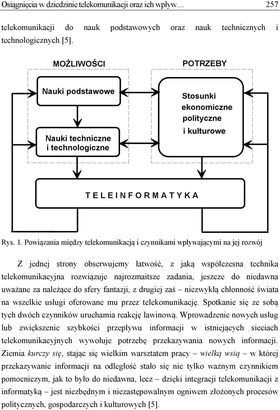 Powiązania między telekomunikacją i czynnikami wpływającymi na jej rozwój Z jednej strony obserwujemy łatwość, z jaką współczesna technika telekomunikacyjna rozwiązuje najrozmaitsze zadania, jeszcze