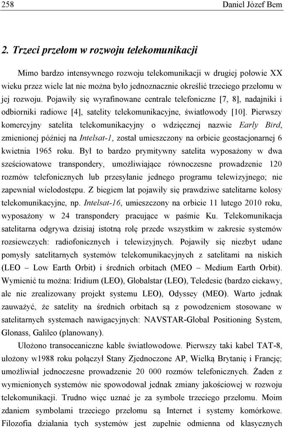 rozwoju. Pojawiły się wyrafinowane centrale telefoniczne [7, 8], nadajniki i odbiorniki radiowe [4], satelity telekomunikacyjne, światłowody [10].