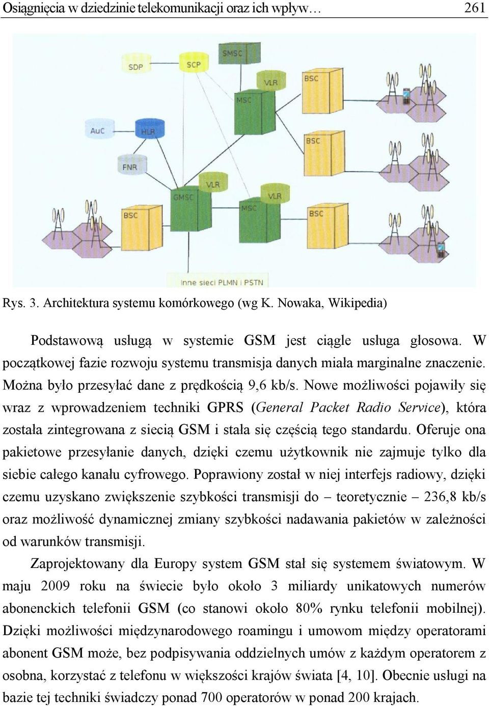 Nowe możliwości pojawiły się wraz z wprowadzeniem techniki GPRS (General Packet Radio Service), która została zintegrowana z siecią GSM i stała się częścią tego standardu.