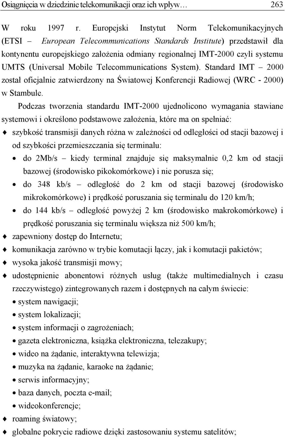 (Universal Mobile Telecommunications System). Standard IMT 2000 został oficjalnie zatwierdzony na Światowej Konferencji Radiowej (WRC - 2000) w Stambule.