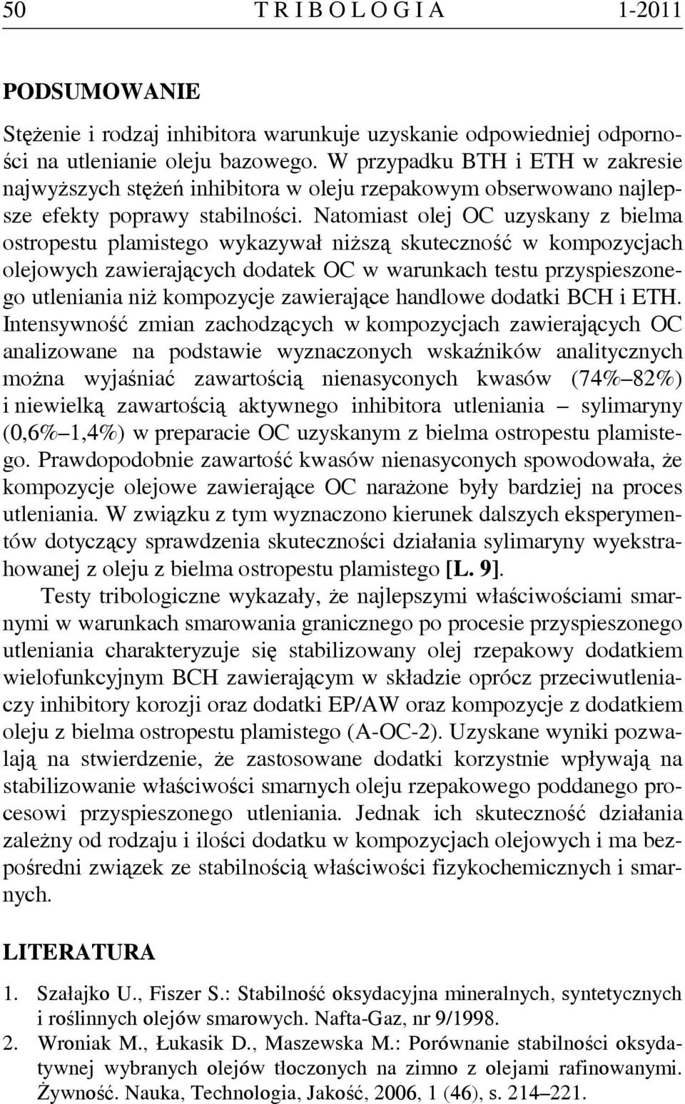 Natomiast olej OC uzyskany z bielma ostropestu plamistego wykazywał niższą skuteczność w kompozycjach olejowych zawierających dodatek OC w warunkach testu przyspieszonego utleniania niż kompozycje