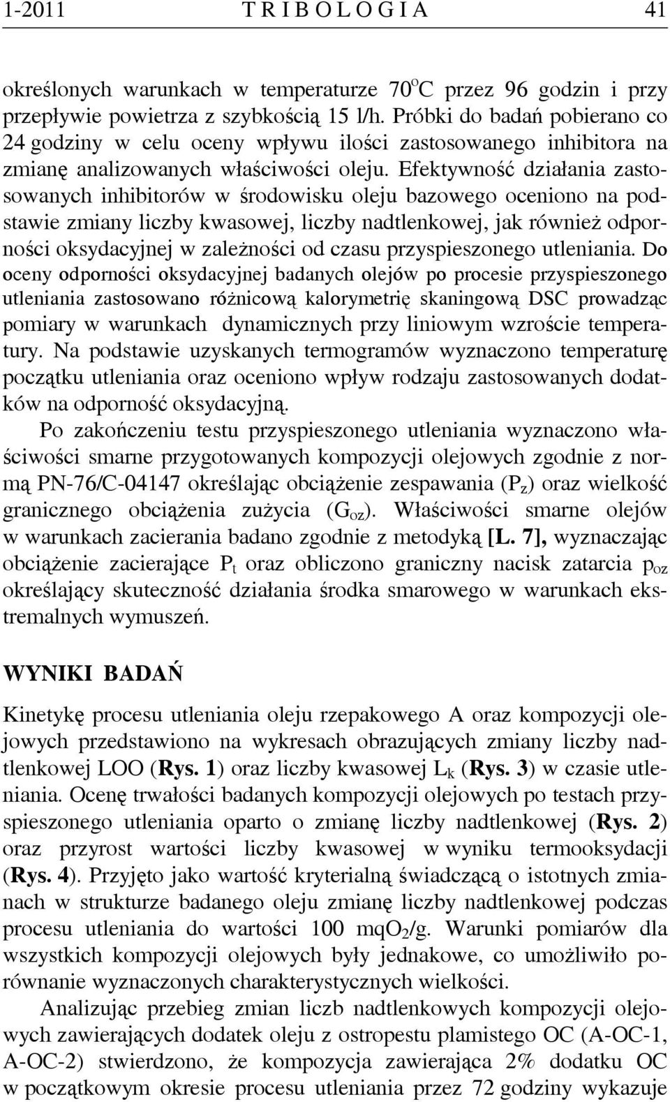 Efektywność działania zastosowanych inhibitorów w środowisku oleju bazowego oceniono na podstawie zmiany liczby kwasowej, liczby nadtlenkowej, jak również odporności oksydacyjnej w zależności od