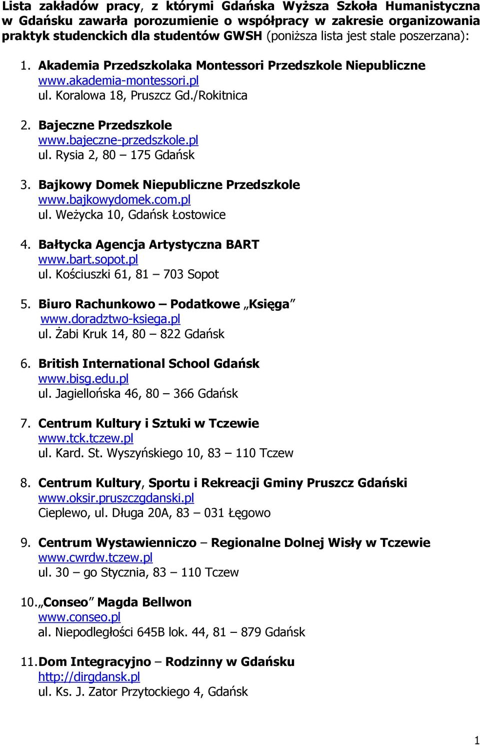 pl ul. Rysia 2, 80 175 Gdańsk 3. Bajkowy Domek Niepubliczne Przedszkole www.bajkowydomek.com.pl ul. Weżycka 10, Gdańsk Łostowice 4. Bałtycka Agencja Artystyczna BART www.bart.sopot.pl ul. Kościuszki 61, 81 703 Sopot 5.