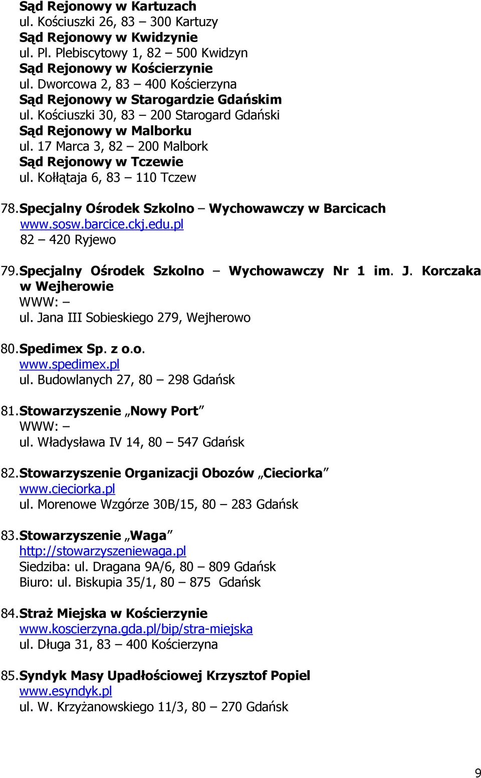 Kołłątaja 6, 83 110 Tczew 78. Specjalny Ośrodek Szkolno Wychowawczy w Barcicach www.sosw.barcice.ckj.edu.pl 82 420 Ryjewo 79. Specjalny Ośrodek Szkolno Wychowawczy Nr 1 im. J.