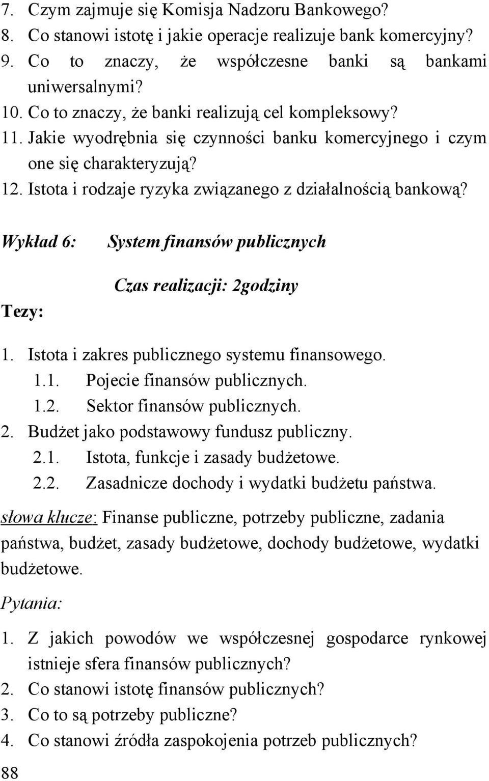 Wykład 6: System finansów publicznych Czas realizacji: 2godziny 1. Istota i zakres publicznego systemu finansowego. 1.1. Pojecie finansów publicznych. 1.2. Sektor finansów publicznych. 2. Budżet jako podstawowy fundusz publiczny.