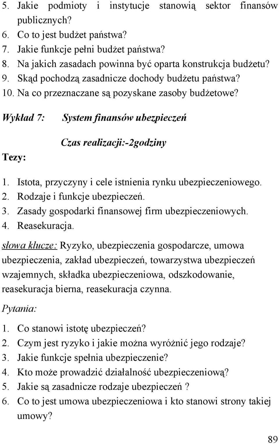 Istota, przyczyny i cele istnienia rynku ubezpieczeniowego. 2. Rodzaje i funkcje ubezpieczeń. 3. Zasady gospodarki finansowej firm ubezpieczeniowych. 4. Reasekuracja.