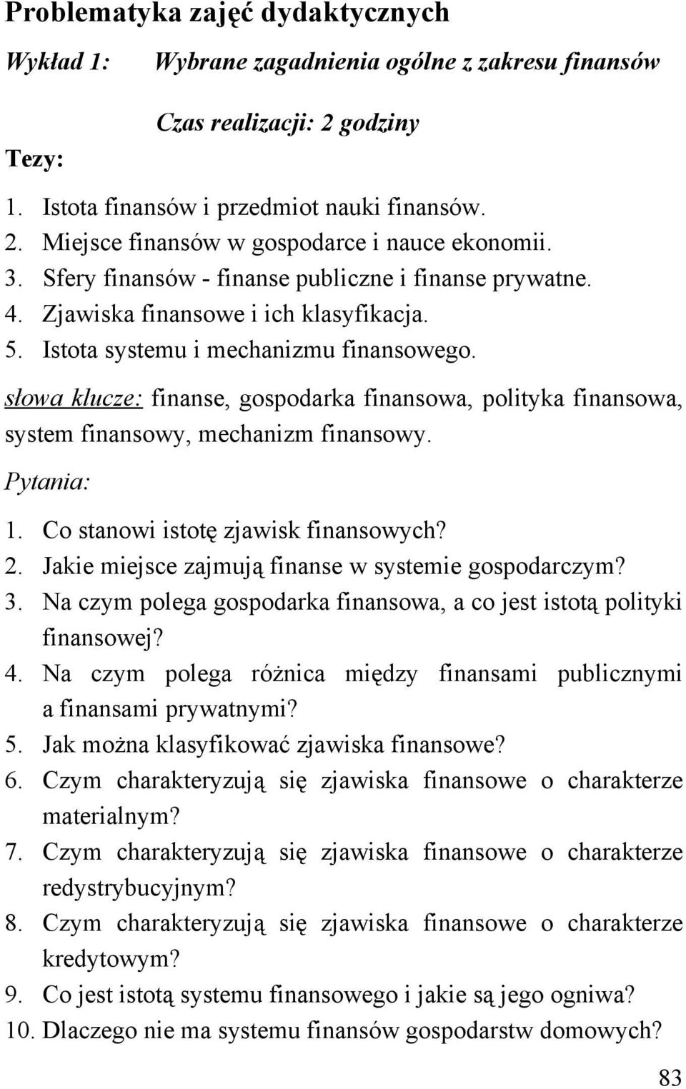 słowa klucze: finanse, gospodarka finansowa, polityka finansowa, system finansowy, mechanizm finansowy. 1. Co stanowi istotę zjawisk finansowych? 2.