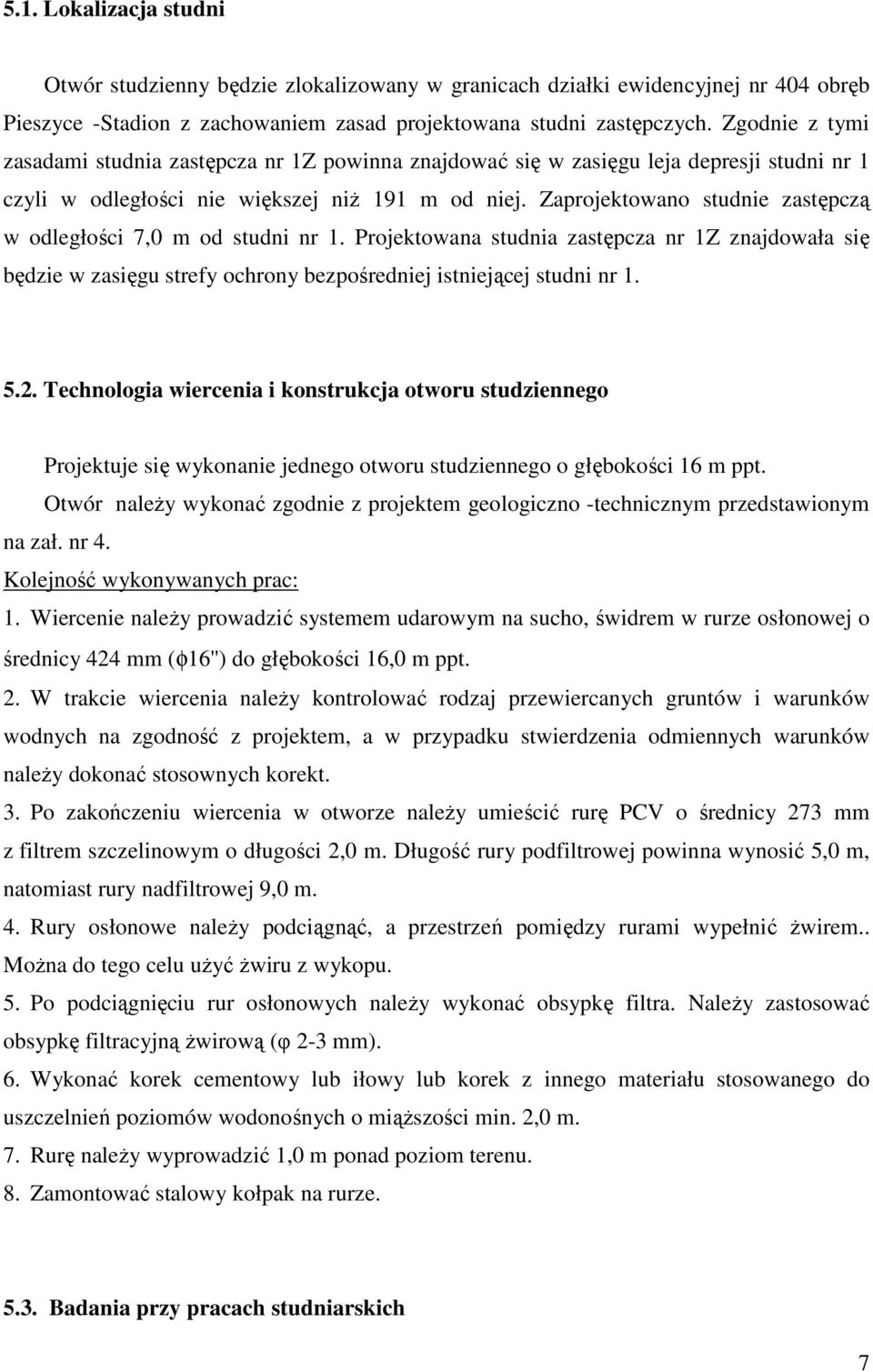 Zaprojektowano studnie zastępczą w odległości 7,0 m od studni nr 1. Projektowana studnia zastępcza nr 1Z znajdowała się będzie w zasięgu strefy ochrony bezpośredniej istniejącej studni nr 1. 5.2.