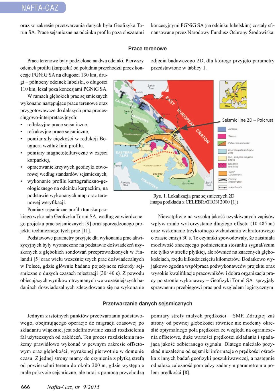 Prace terenowe Prace terenowe były podzielone na dwa odcinki.